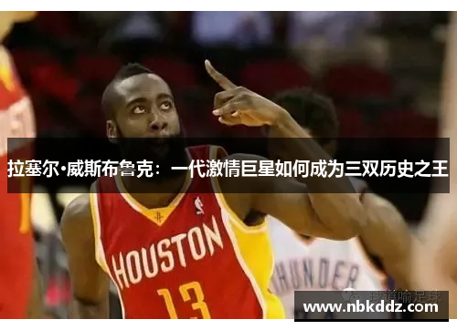 拉塞尔·威斯布鲁克:一代激情巨星如何成为三双历史之王