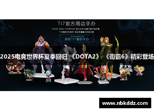 2025电竞世界杯夏季回归 《DOTA2》 《街霸6》精彩登场 2025电竞世界杯夏季回归 《DOTA2》 《街霸6》精彩登场