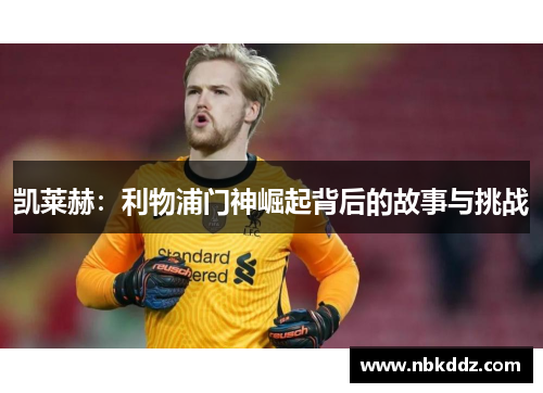 凯莱赫:利物浦门神崛起背后的故事与挑战